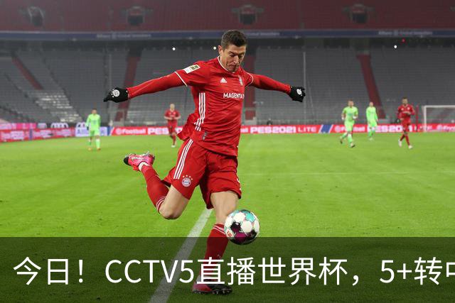 今日！CCTV5直播世界杯，5+转中国男篮VS日本+国乒孙颖莎和王楚钦出战+温网，网络转中超+F1